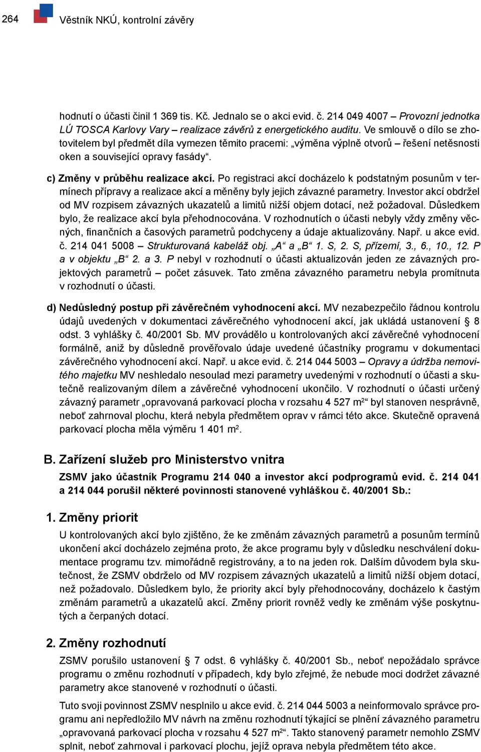 Po registraci akcí docházelo k podstatným posunům v termínech přípravy a realizace akcí a měněny byly jejich závazné parametry.