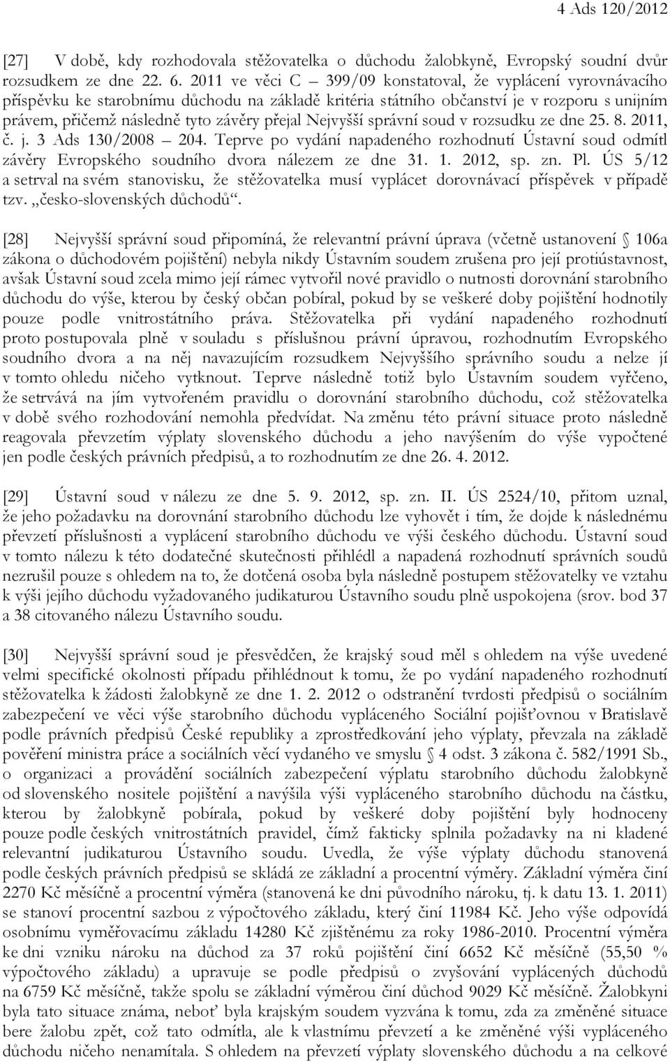 Nejvyšší správní soud v rozsudku ze dne 25. 8. 2011, č. j. 3 Ads 130/2008 204. Teprve po vydání napadeného rozhodnutí Ústavní soud odmítl závěry Evropského soudního dvora nálezem ze dne 31. 1. 2012, sp.