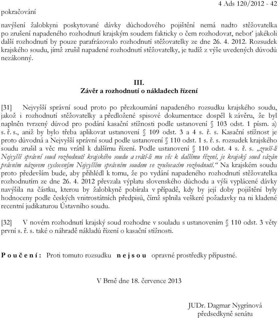 Rozsudek krajského soudu, jímž zrušil napadené rozhodnutí stěžovatelky, je tudíž z výše uvedených důvodů nezákonný. III.