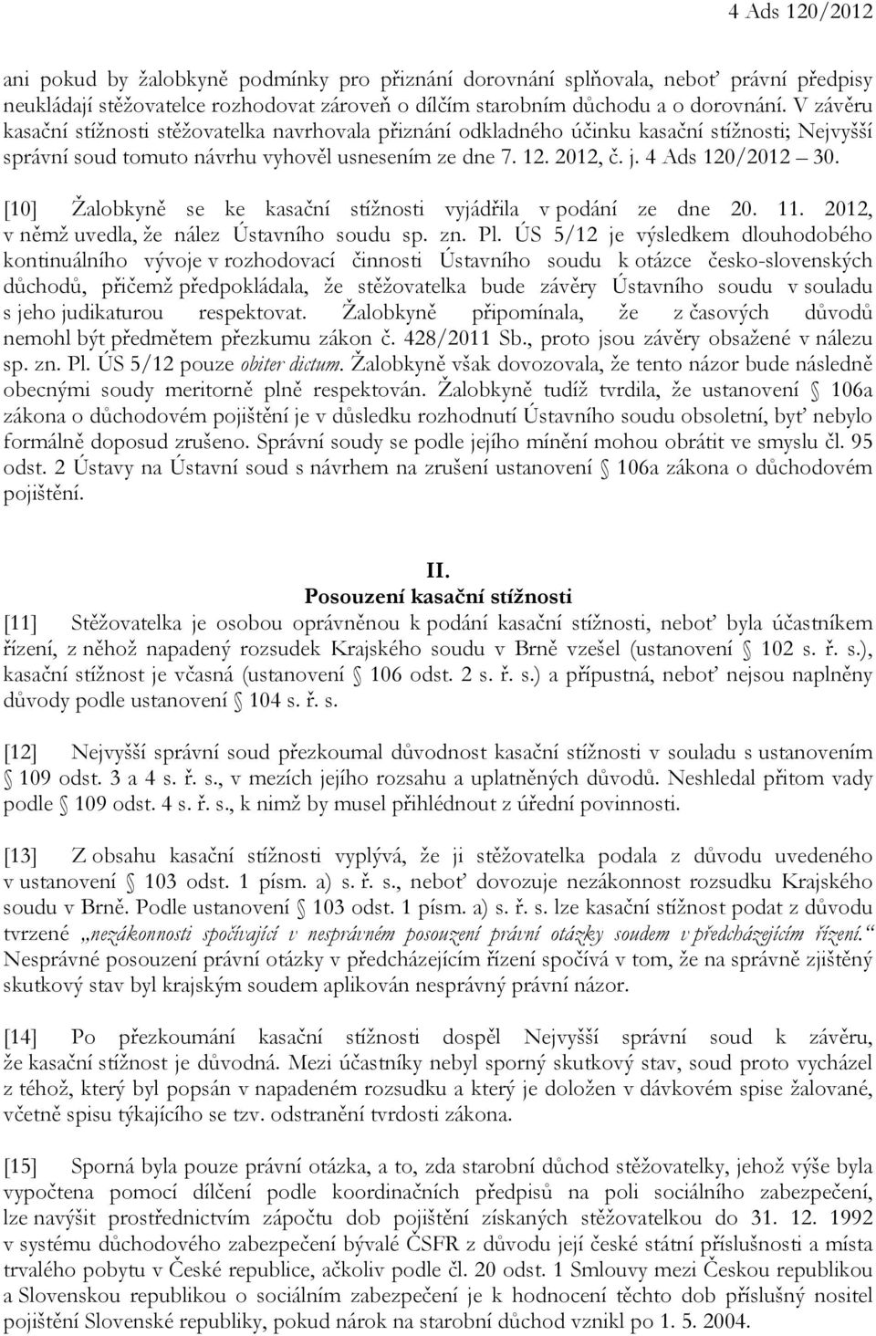 [10] Žalobkyně se ke kasační stížnosti vyjádřila v podání ze dne 20. 11. 2012, v němž uvedla, že nález Ústavního soudu sp. zn. Pl.