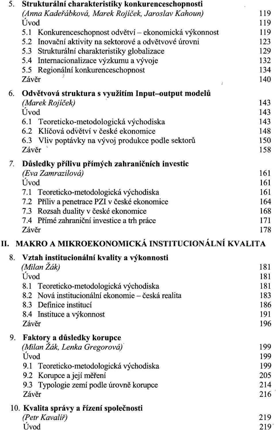 1 4 0 6. Odvětvová struktura s využitím Input-output modelů (Marek Roj íček) 143 Úvod 143 6.1 Teoreticko-metodologická východiska 143 6.2 Klíčová odvětví v české ekonomice 148 6.