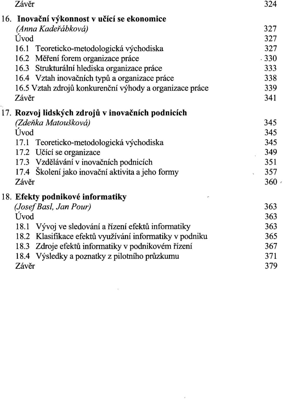 Rozvoj lidských zdrojů v inovačních podnicích (Zdeňka Matoušková) 345 Úvod 345 17.1 Teoreticko-metodologická východiska 345 17.2 Učící se organizace 349 17.3 Vzdělávání v inovačních podnicích 351 17.