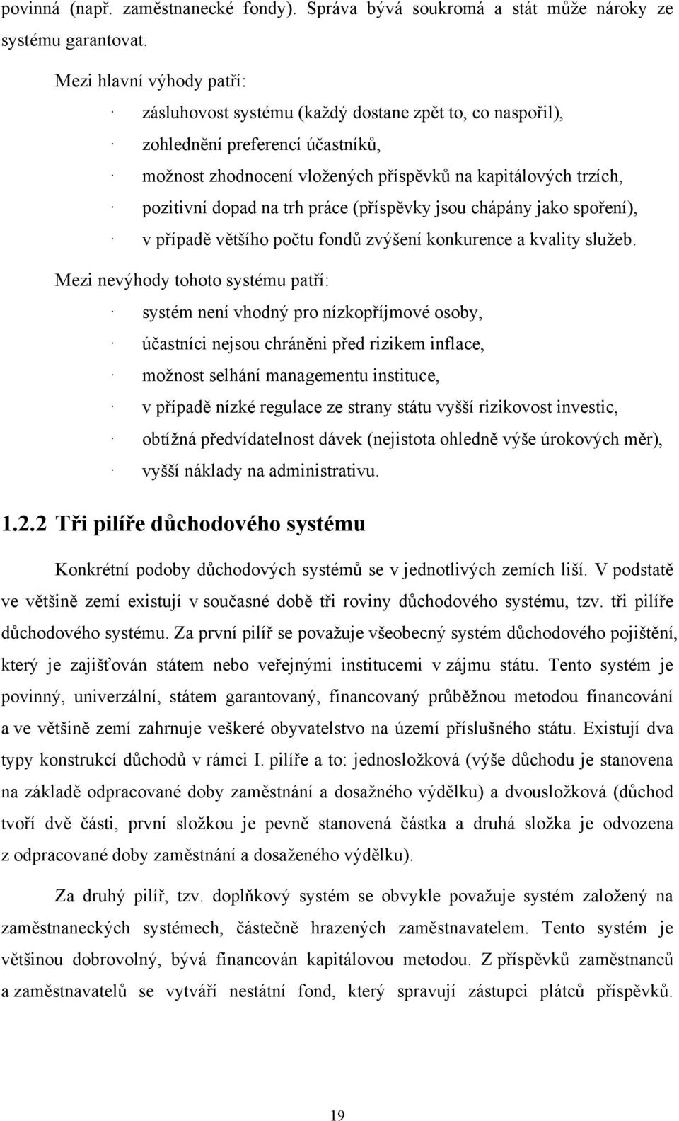 trh práce (příspěvky jsou chápány jako spoření), v případě většího počtu fondů zvýšení konkurence a kvality služeb.