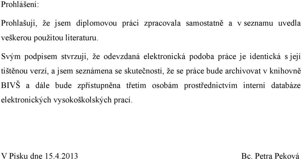 Svým podpisem stvrzuji, že odevzdaná elektronická podoba práce je identická s její tištěnou verzí, a jsem