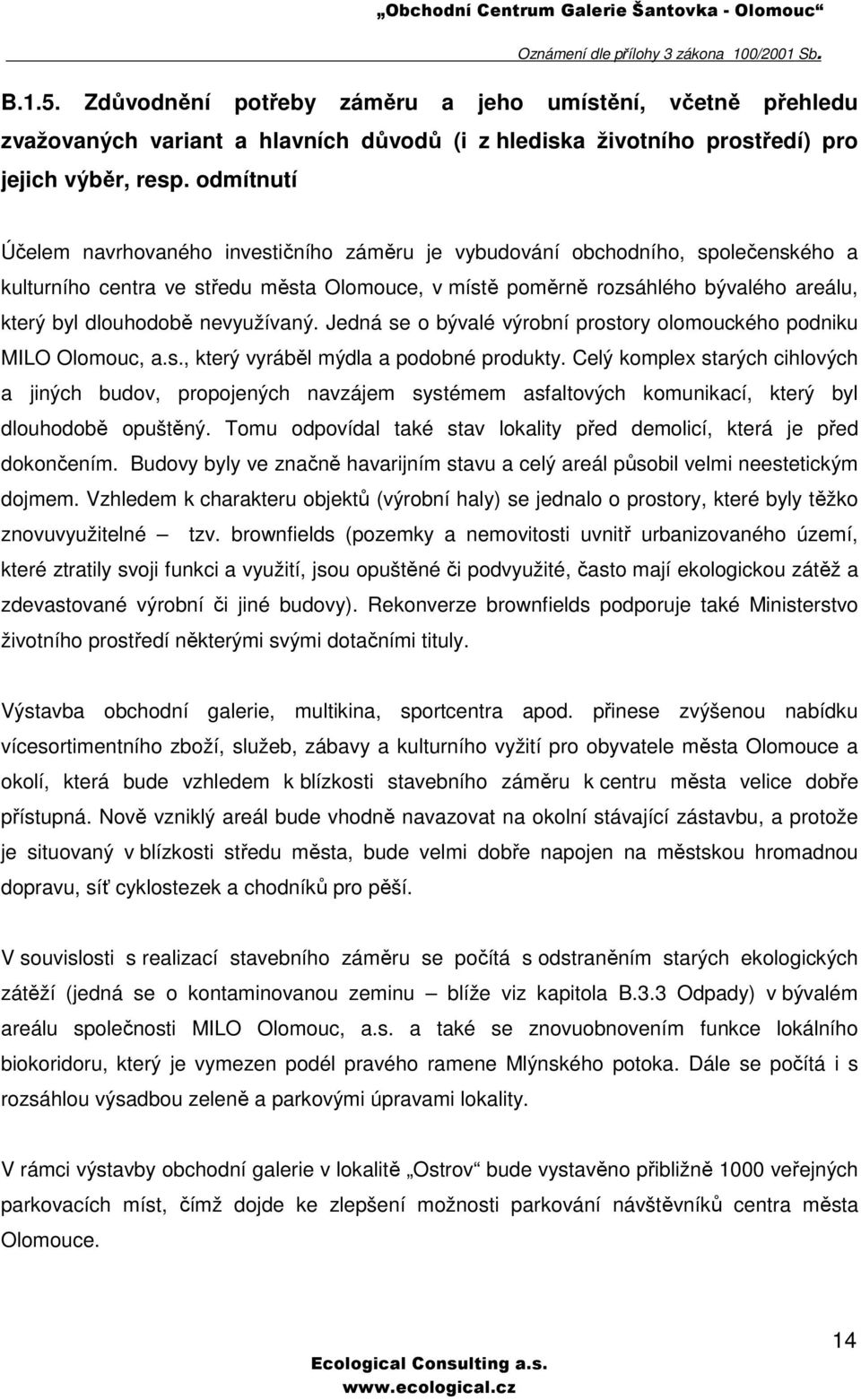 dlouhodobě nevyužívaný. Jedná se o bývalé výrobní prostory olomouckého podniku MILO Olomouc, a.s., který vyráběl mýdla a podobné produkty.