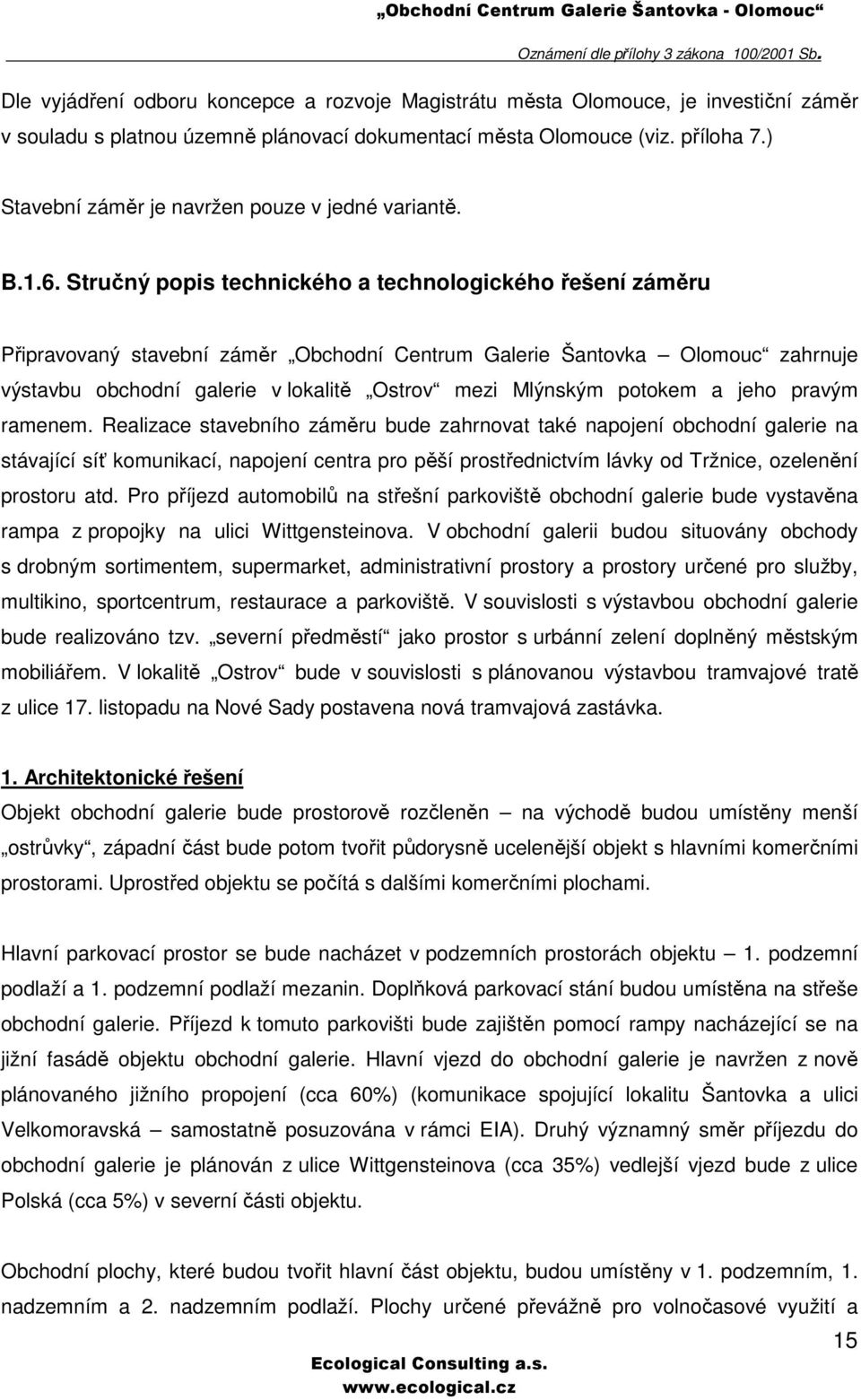 Stručný popis technického a technologického řešení záměru Připravovaný stavební záměr Obchodní Centrum Galerie Šantovka Olomouc zahrnuje výstavbu obchodní galerie v lokalitě Ostrov mezi Mlýnským