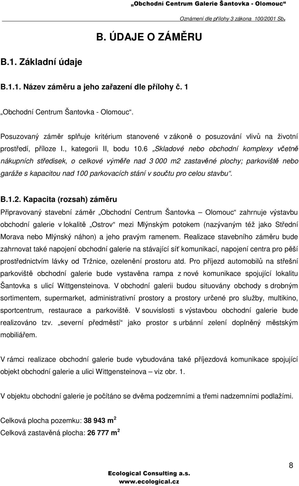 6 Skladové nebo obchodní komplexy včetně nákupních středisek, o celkové výměře nad 3 000 m2 zastavěné plochy; parkoviště nebo garáže s kapacitou nad 100 parkovacích stání v součtu pro celou stavbu. B.