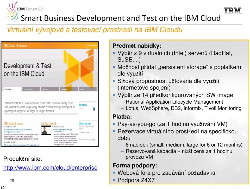 ..) Možnost přidat persistent storage s poplatkem dle využití Síťová propustnost účtována dle využití (internetové spojení) Výběr ze 14 předkonfigurovaných SW image Rational Application Lifecycle