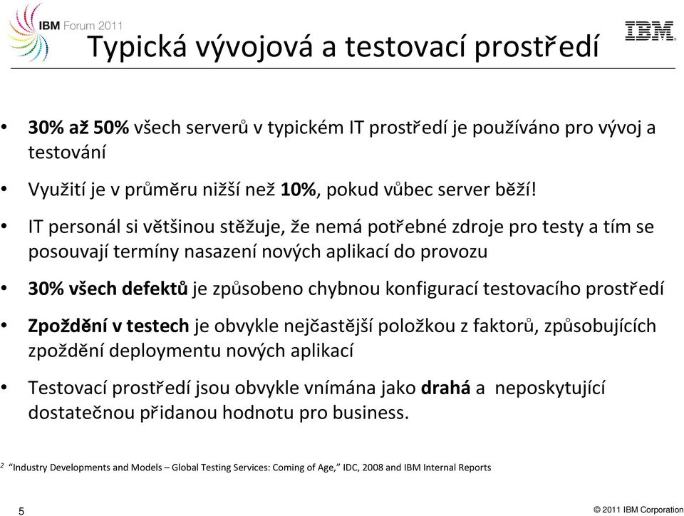 testovacího prostředí Zpožděnív testechje obvykle nejčastějšípoložkou z faktorů, způsobujících zpoždění deploymentu nových aplikací Testovací prostředí jsou obvykle vnímána jako drahá