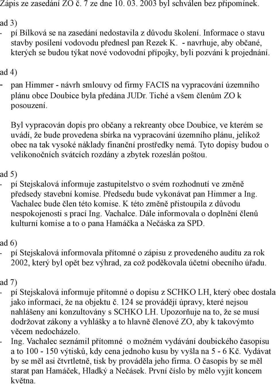 ad 4) - pan Himmer - návrh smlouvy od firmy FACIS na vypracování územního plánu obce Doubice byla předána JUDr. Tiché a všem členům ZO k posouzení.