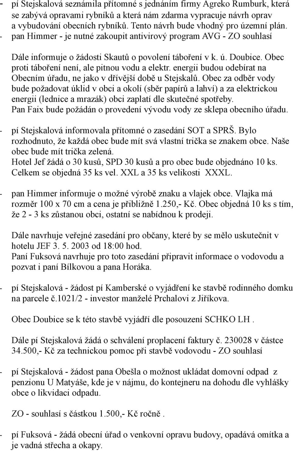 Obec proti táboření není, ale pitnou vodu a elektr. energii budou odebírat na Obecním úřadu, ne jako v dřívější době u Stejskalů.