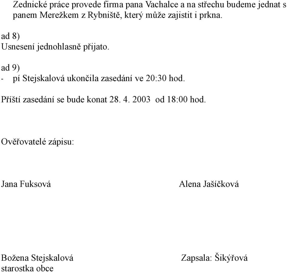 ad 9) - pí Stejskalová ukončila zasedání ve 20:30 hod. Příští zasedání se bude konat 28. 4.