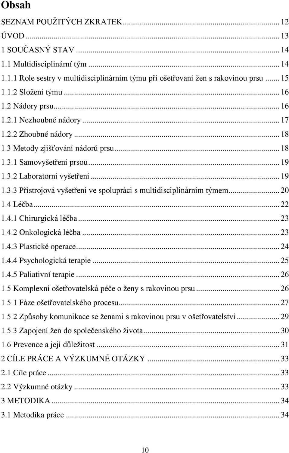 .. 20 1.4 Léčba... 22 1.4.1 Chirurgická léčba... 23 1.4.2 Onkologická léčba... 23 1.4.3 Plastické operace... 24 1.4.4 Psychologická terapie... 25 1.4.5 Paliativní terapie... 26 1.