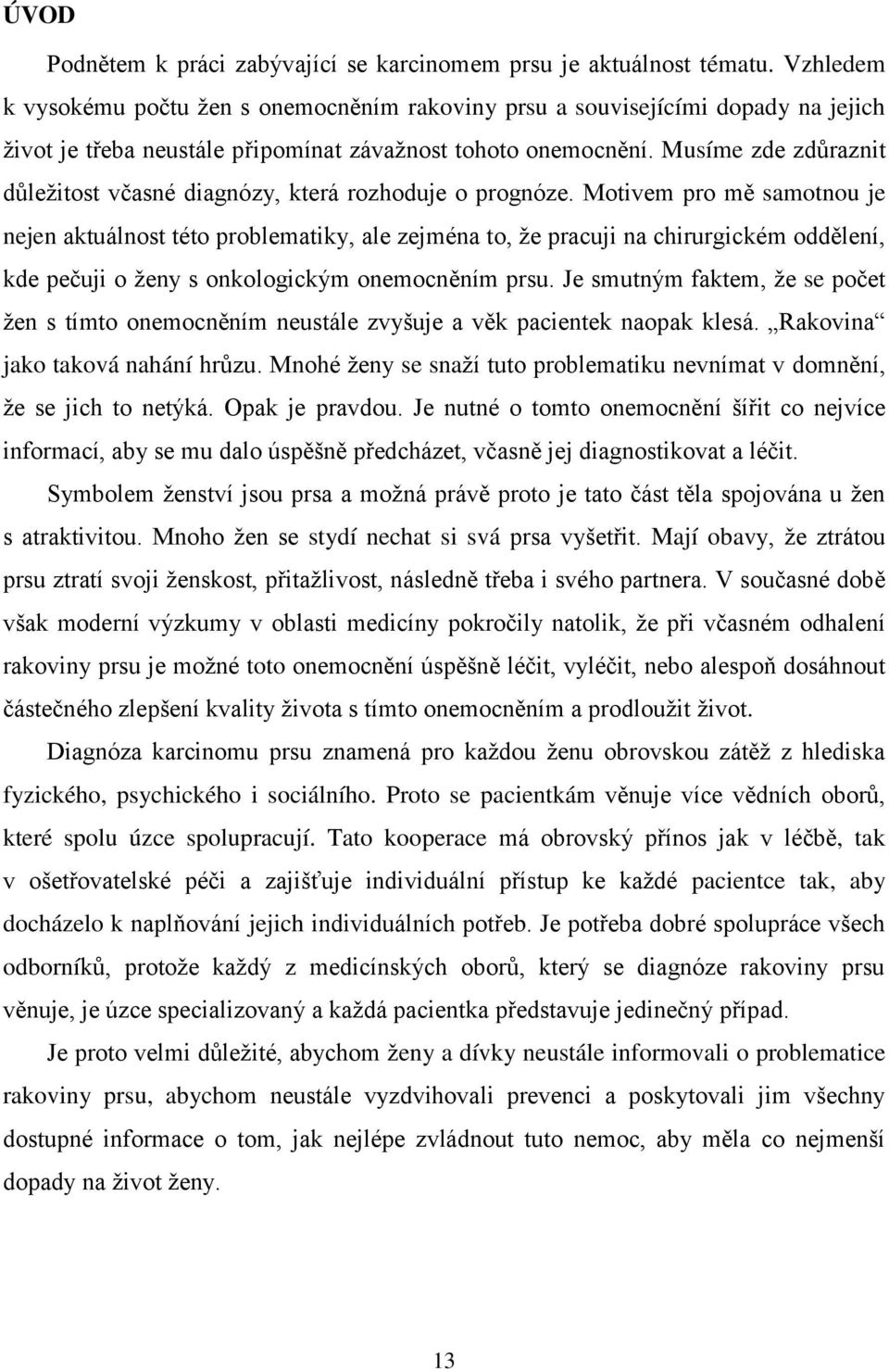 Musíme zde zdŧraznit dŧleţitost včasné diagnózy, která rozhoduje o prognóze.