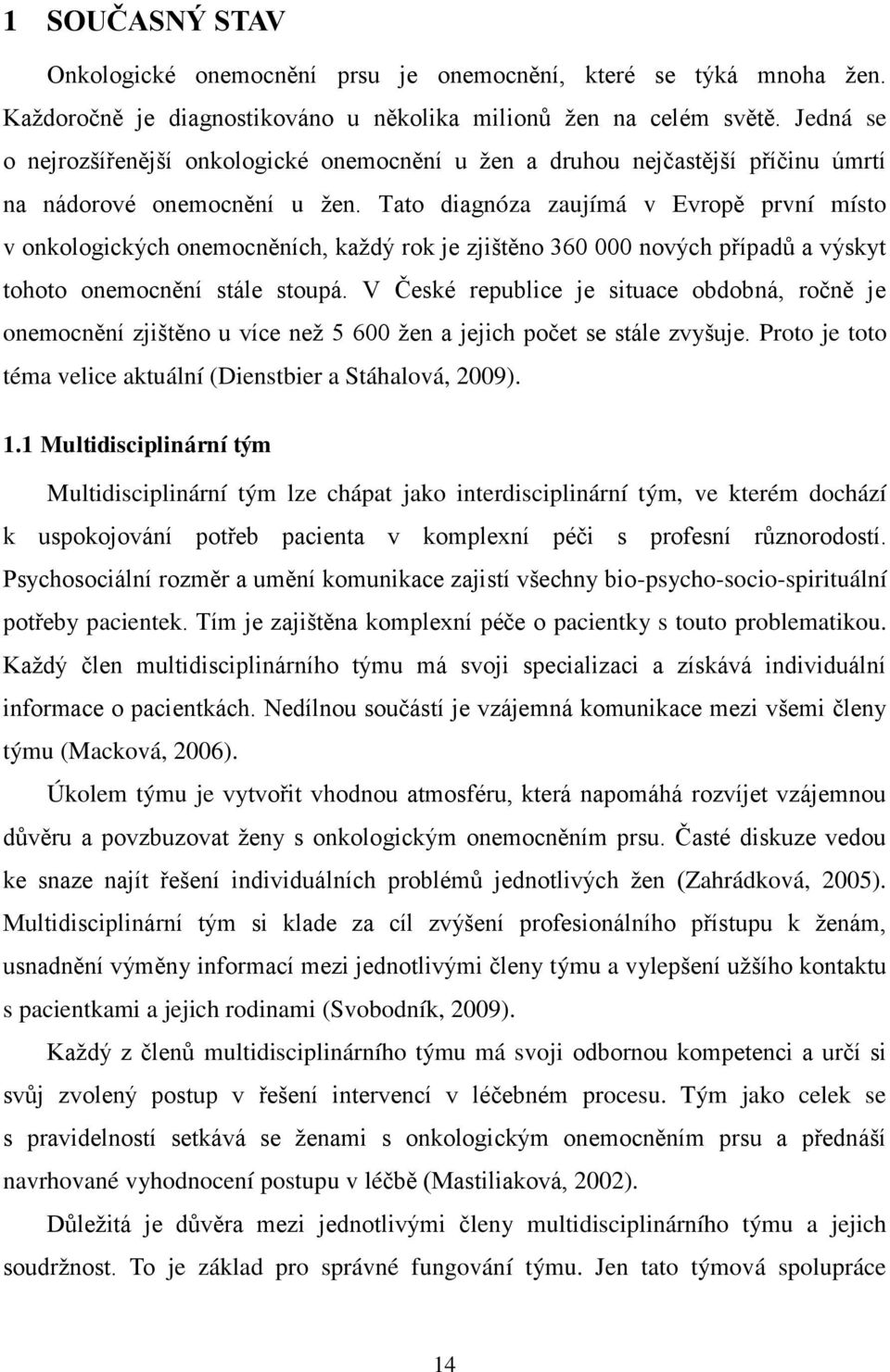 Tato diagnóza zaujímá v Evropě první místo v onkologických onemocněních, kaţdý rok je zjištěno 360 000 nových případŧ a výskyt tohoto onemocnění stále stoupá.