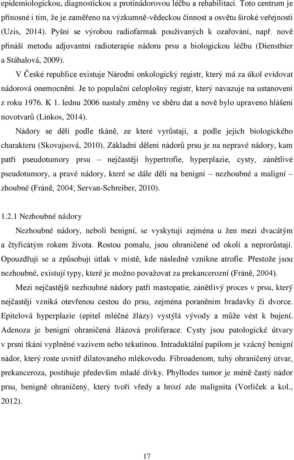V České republice existuje Národní onkologický registr, který má za úkol evidovat nádorová onemocnění. Je to populační celoplošný registr, který navazuje na ustanovení z roku 1976. K 1.