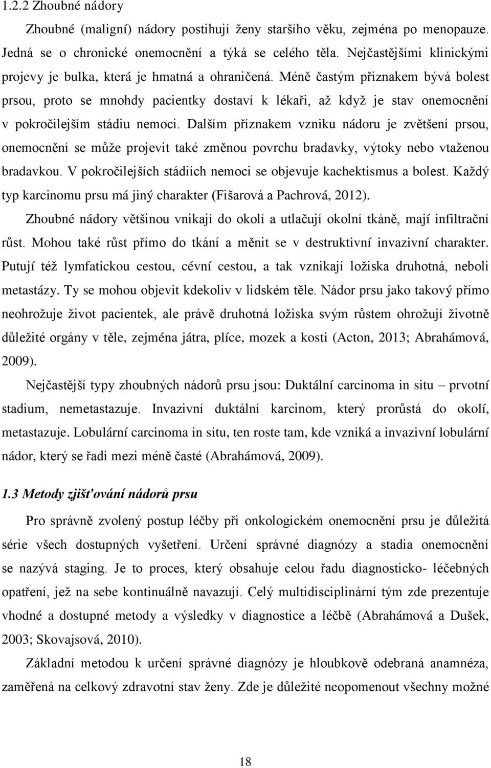 Méně častým příznakem bývá bolest prsou, proto se mnohdy pacientky dostaví k lékaři, aţ kdyţ je stav onemocnění v pokročilejším stádiu nemoci.