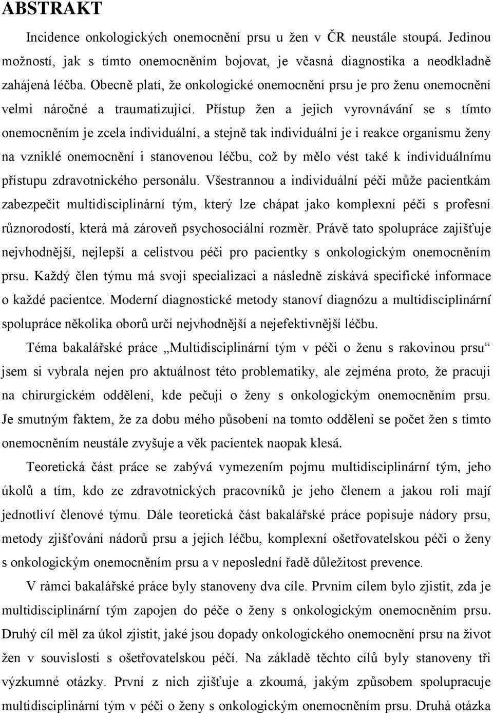 Přístup ţen a jejich vyrovnávání se s tímto onemocněním je zcela individuální, a stejně tak individuální je i reakce organismu ţeny na vzniklé onemocnění i stanovenou léčbu, coţ by mělo vést také k