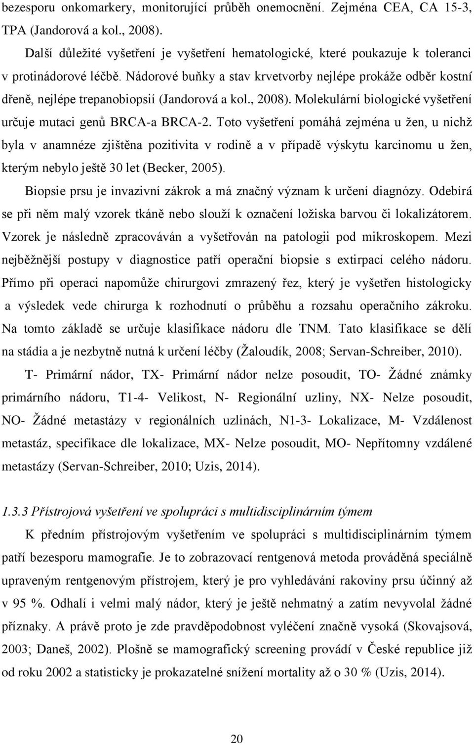 Nádorové buňky a stav krvetvorby nejlépe prokáţe odběr kostní dřeně, nejlépe trepanobiopsií (Jandorová a kol., 2008). Molekulární biologické vyšetření určuje mutaci genŧ BRCA-a BRCA-2.