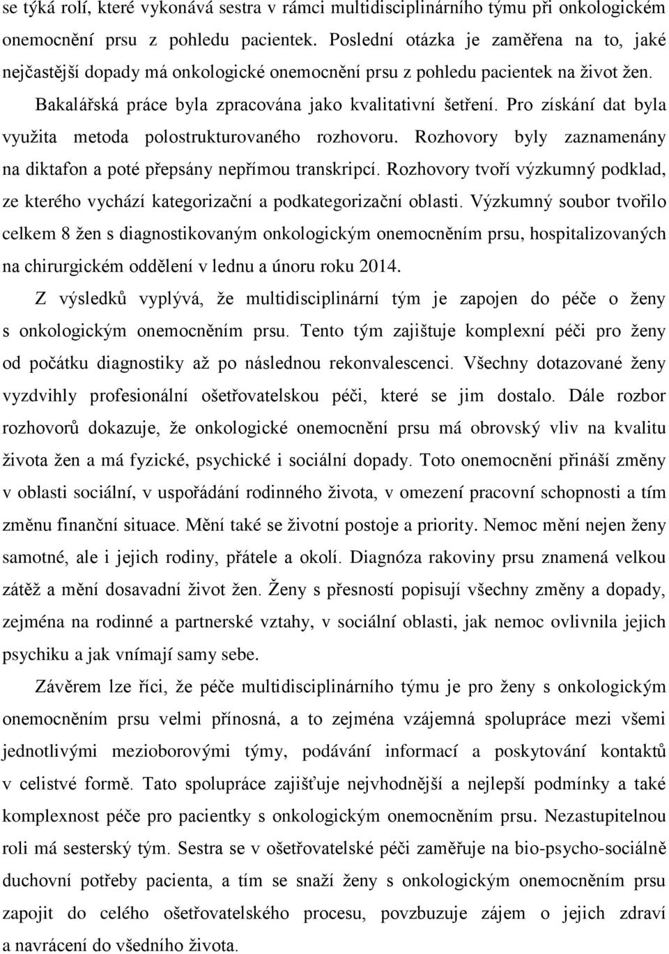 Pro získání dat byla vyuţita metoda polostrukturovaného rozhovoru. Rozhovory byly zaznamenány na diktafon a poté přepsány nepřímou transkripcí.