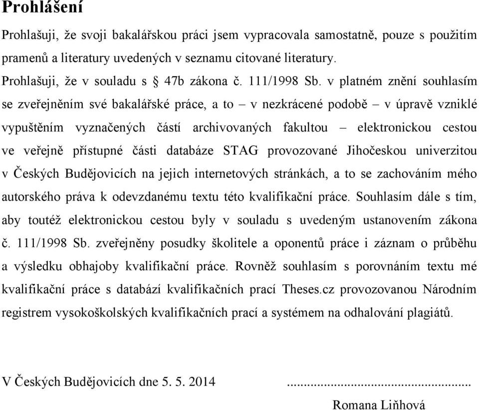 v platném znění souhlasím se zveřejněním své bakalářské práce, a to v nezkrácené podobě v úpravě vzniklé vypuštěním vyznačených částí archivovaných fakultou elektronickou cestou ve veřejně přístupné