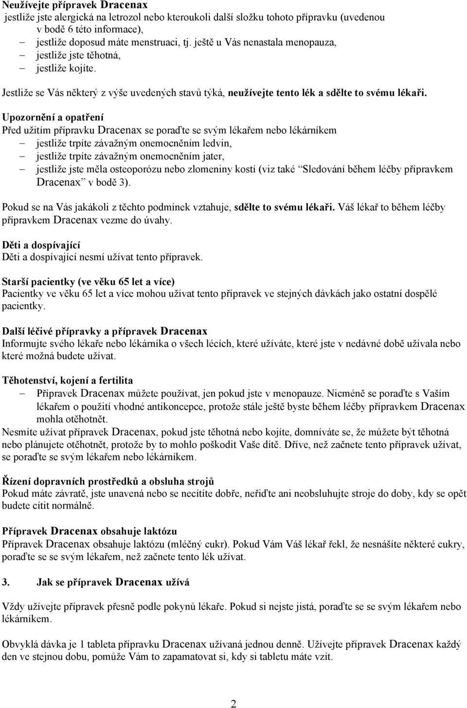 Upozornění a opatření Před užitím přípravku Dracenax se poraďte se svým lékařem nebo lékárníkem jestliže trpíte závažným onemocněním ledvin, jestliže trpíte závažným onemocněním jater, jestliže jste