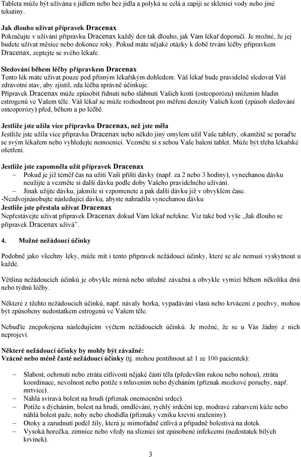 Pokud máte nějaké otázky k době trvání léčby přípravkem Dracenax, zeptejte se svého lékaře. Sledování během léčby přípravkem Dracenax Tento lék máte užívat pouze pod přísným lékařským dohledem.