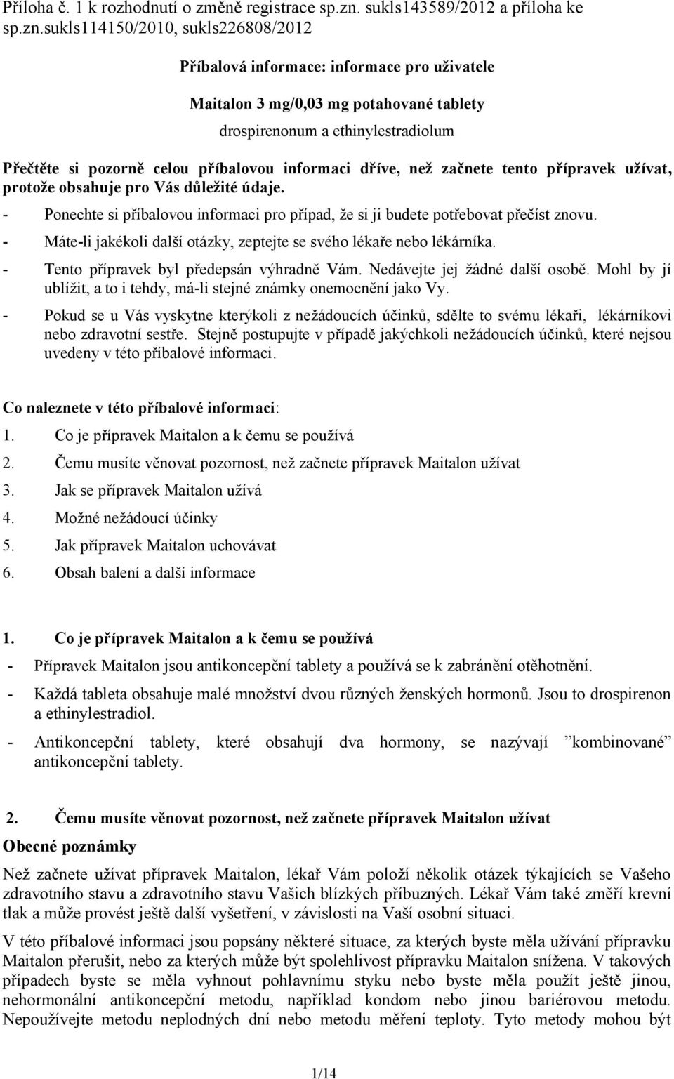 sukls114150/2010, sukls226808/2012 Příbalová informace: informace pro uživatele Maitalon 3 mg/0,03 mg potahované tablety drospirenonum a ethinylestradiolum Přečtěte si pozorně celou příbalovou