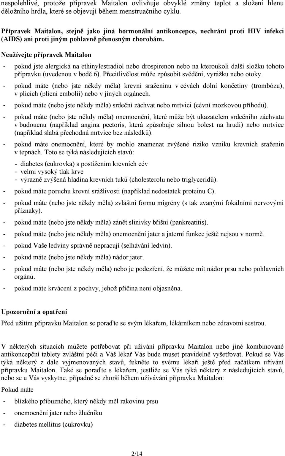 Neužívejte přípravek Maitalon - pokud jste alergická na ethinylestradiol nebo drospirenon nebo na kteroukoli další složku tohoto přípravku (uvedenou v bodě 6).