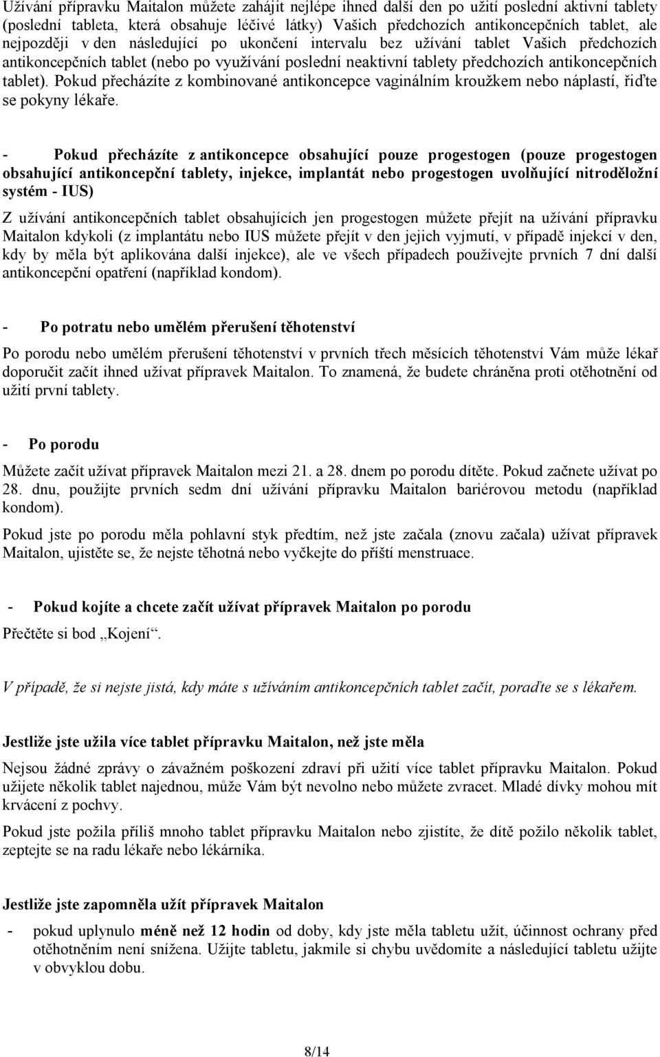 Pokud přecházíte z kombinované antikoncepce vaginálním kroužkem nebo náplastí, řiďte se pokyny lékaře.