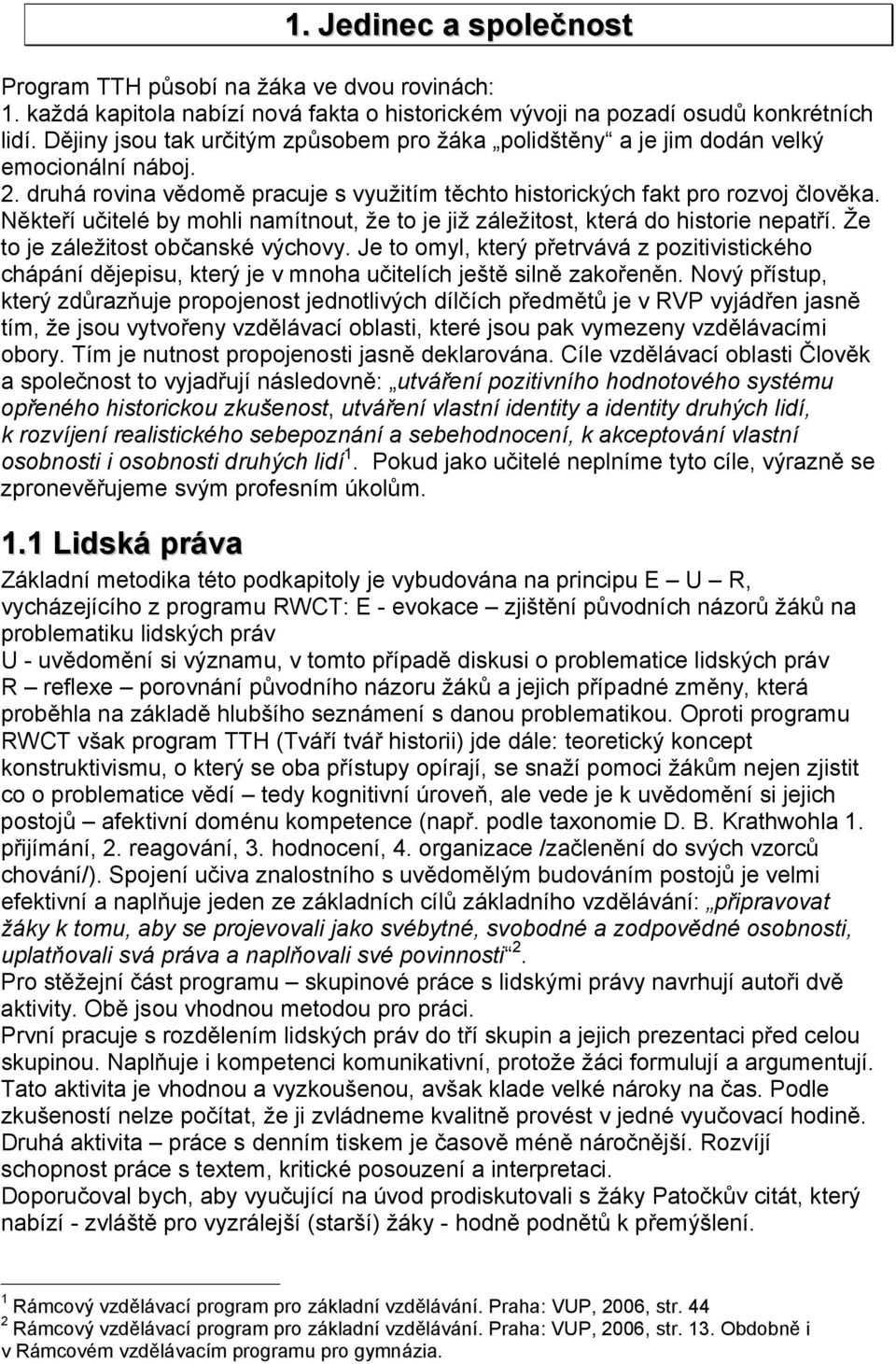 Někteří učitelé by mohli namítnout, že to je již záležitost, která do historie nepatří. Že to je záležitost občanské výchovy.