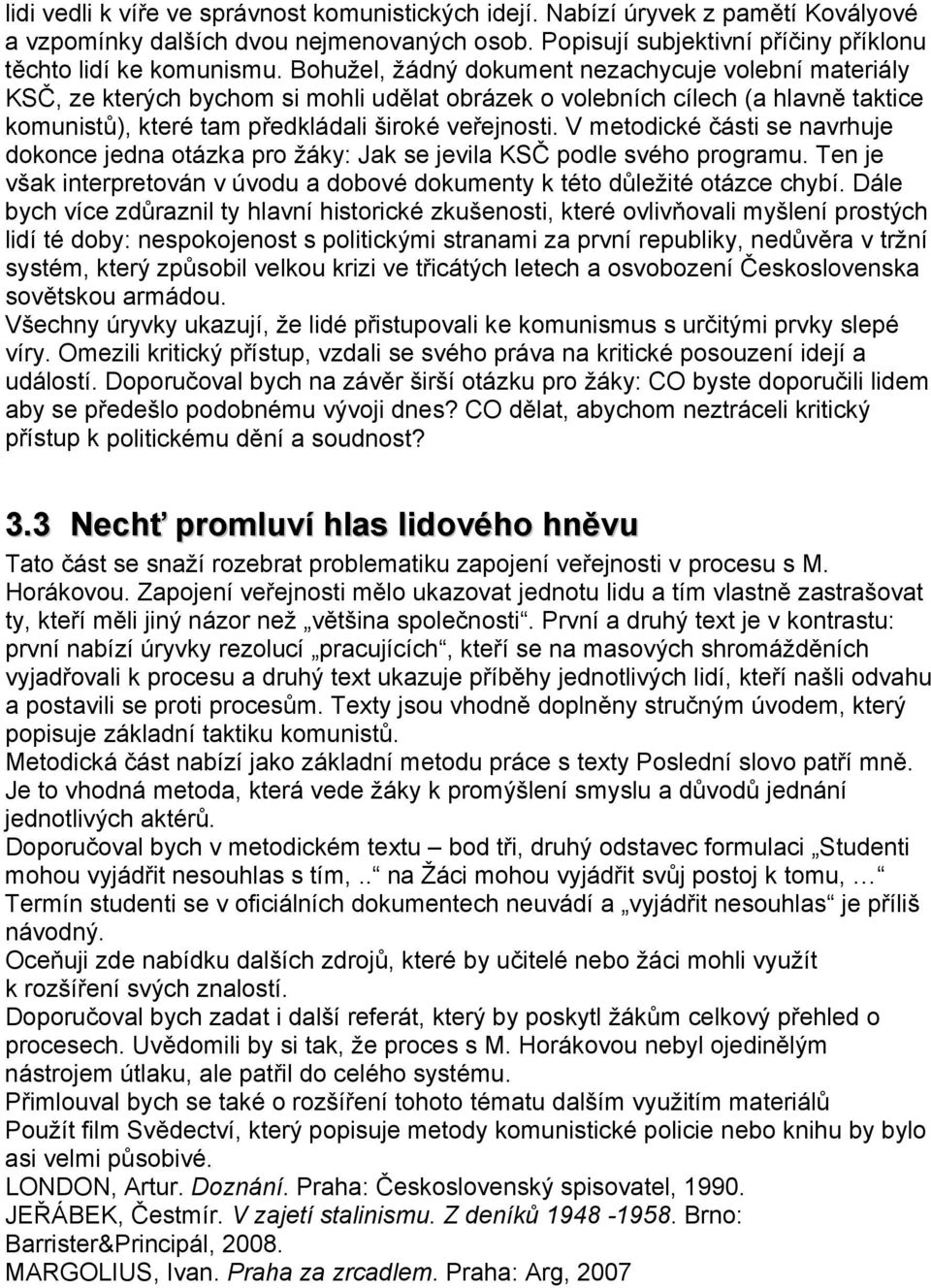 V metodické části se navrhuje dokonce jedna otázka pro žáky: Jak se jevila KSČ podle svého programu. Ten je však interpretován v úvodu a dobové dokumenty k této důležité otázce chybí.