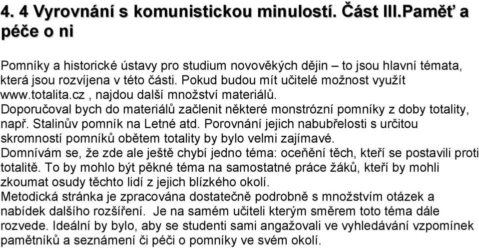 Stalinův pomník na Letné atd. Porovnání jejich nabubřelosti s určitou skromností pomníků obětem totality by bylo velmi zajímavé.