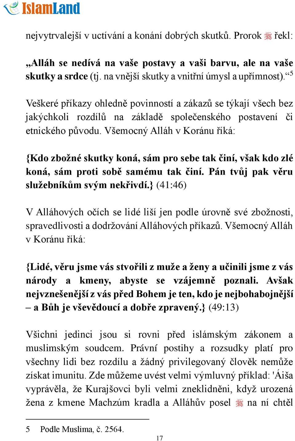 Všemocný Alláh v Koránu říká: {Kdo zbožné skutky koná, sám pro sebe tak činí, však kdo zlé koná, sám proti sobě samému tak činí. Pán tvůj pak věru služebníkům svým nekřivdí.