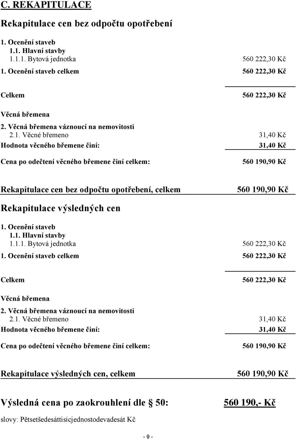 Věcné břemeno 31,40 Kč Hodnota věcného břemene činí: 31,40 Kč Cena po odečtení věcného břemene činí celkem: 560 190,90 Kč Rekapitulace cen bez odpočtu opotřebení, celkem 560 190,90 Kč Rekapitulace