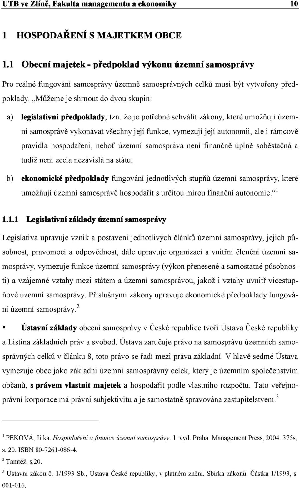 Můžeme je shrnout do dvou skupin: a) legislativní předpoklady, tzn.