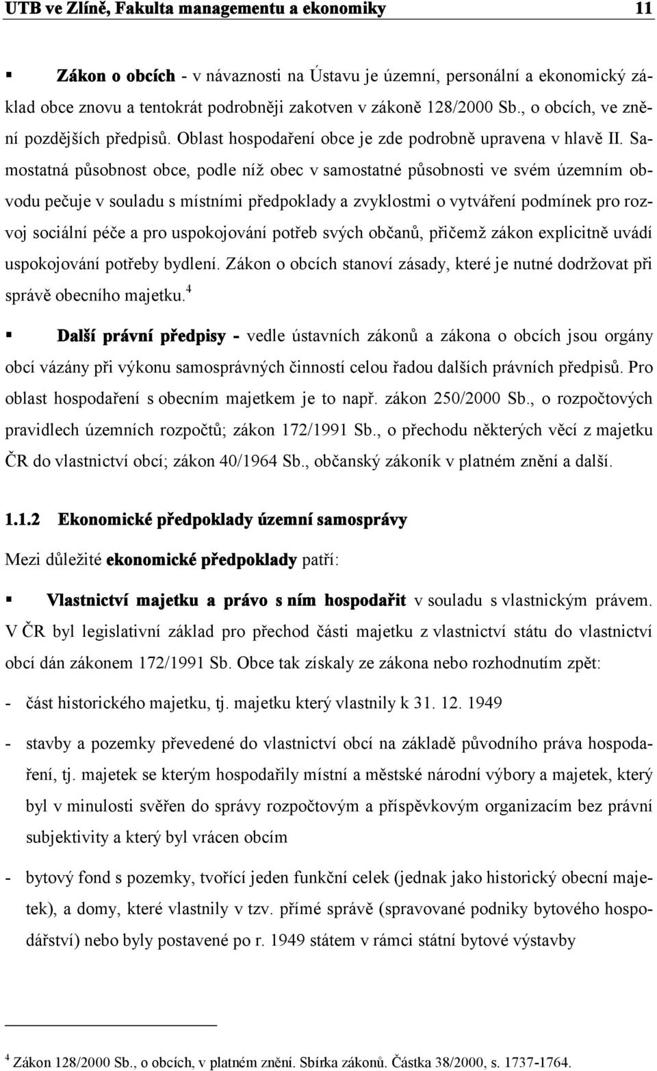 Samostatná působnost obce, podle níž obec v samostatné působnosti ve svém územním obvodu pečuje v souladu s místními předpoklady a zvyklostmi o vytváření podmínek pro rozvoj sociální péče a pro