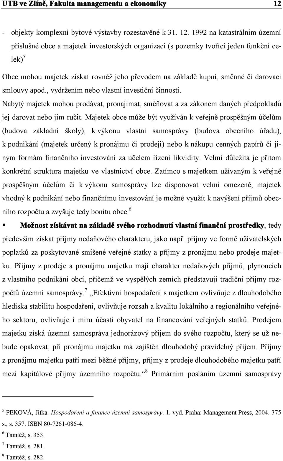 1992 na katastrálním územní příslušné obce a majetek investorských organizací (s pozemky tvořící jeden funkční celek) 5 Obce mohou majetek získat rovněž jeho převodem na základě kupní, směnné či