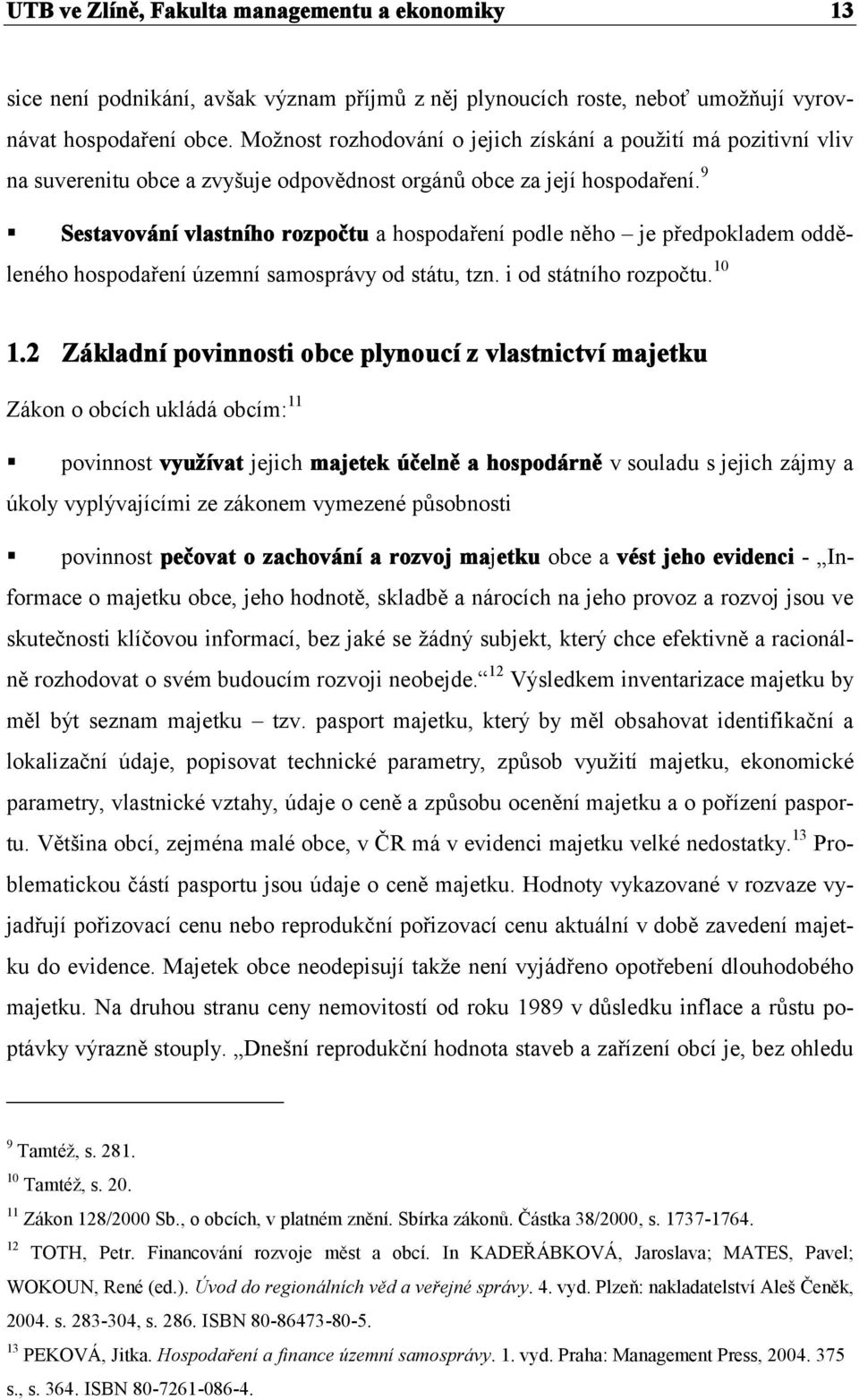 9 Sestavování vlastního rozpočtu a hospodaření podle něho je předpokladem odděleného hospodaření územní samosprávy od státu, tzn. i od státního rozpočtu. 10 1.
