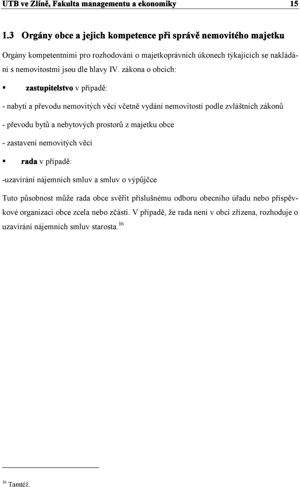 IV. zákona o obcích: zastupitelstvo v případě: - nabytí a převodu nemovitých věcí včetně vydání nemovitostí podle zvláštních zákonů - převodu bytů a nebytových prostorů z majetku
