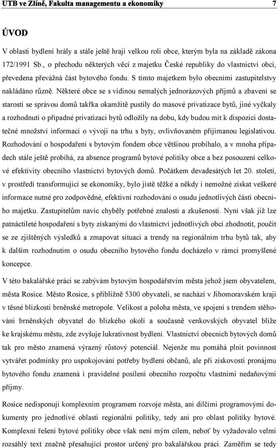 Některé obce se s vidinou nemalých jednorázových příjmů a zbavení se starostí se správou domů takřka okamžitě pustily do masové privatizace bytů, jiné vyčkaly a rozhodnutí o případné privatizaci bytů