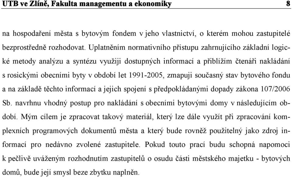 zmapuji současný stav bytového fondu a na základě těchto informací a jejich spojení s předpokládanými dopady zákona 107/2006 Sb.