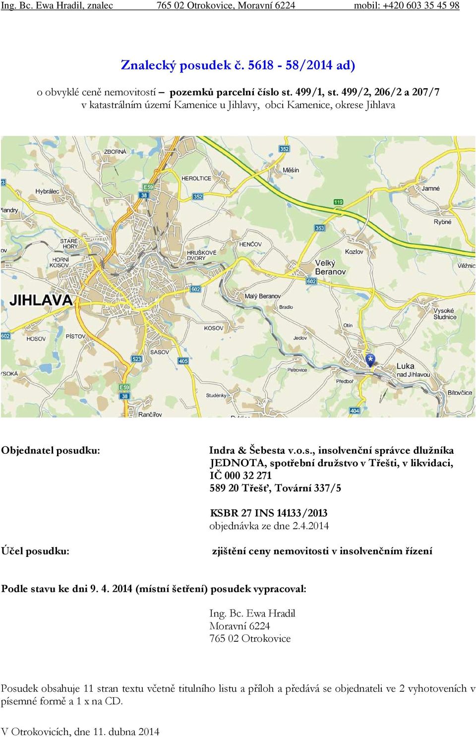 4.2014 Účel posudku: zjištění ceny nemovitosti v insolvenčním řízení Podle stavu ke dni 9. 4. 2014 (místní šetření) posudek vypracoval: Ing. Bc.