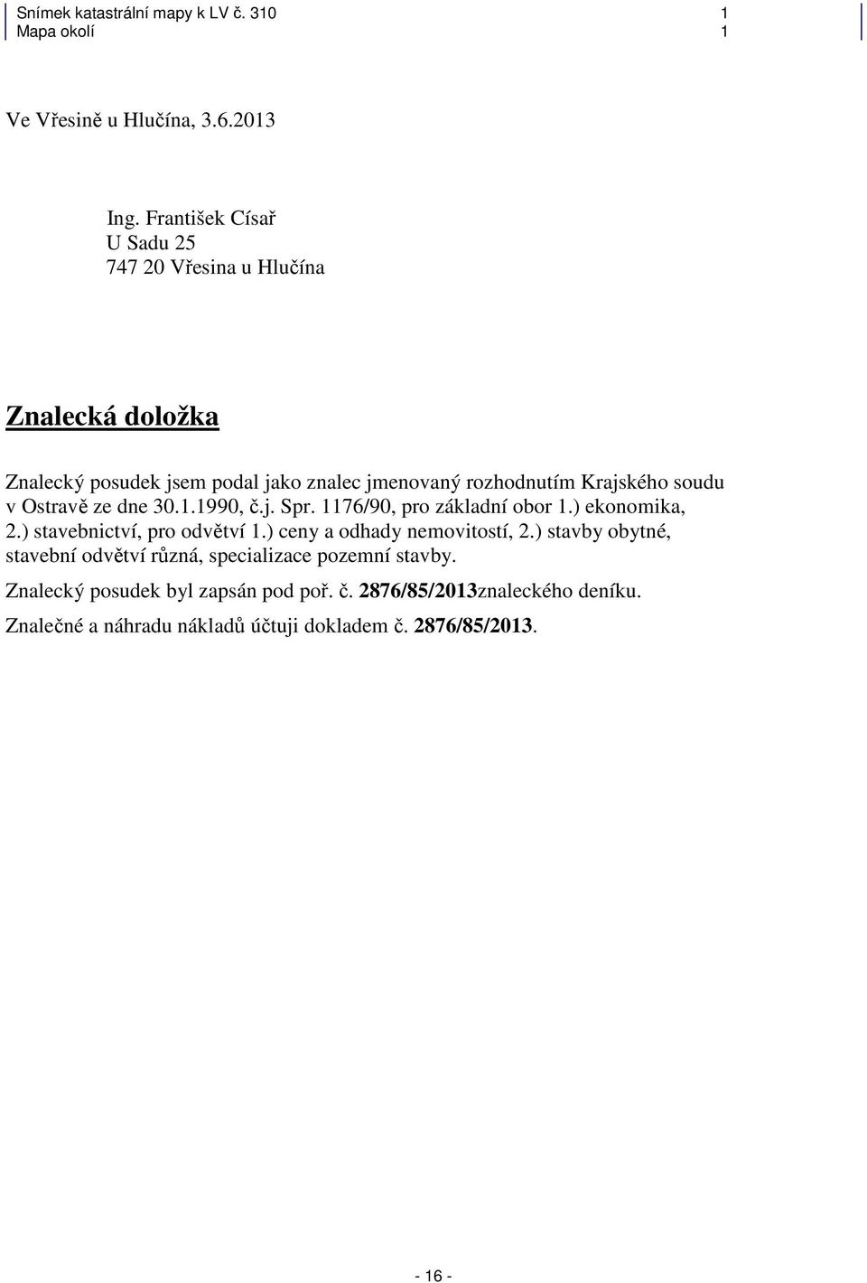 v Ostravě ze dne 30.1.1990, č.j. Spr. 1176/90, pro základní obor 1.) ekonomika, 2.) stavebnictví, pro odvětví 1.) ceny a odhady nemovitostí, 2.