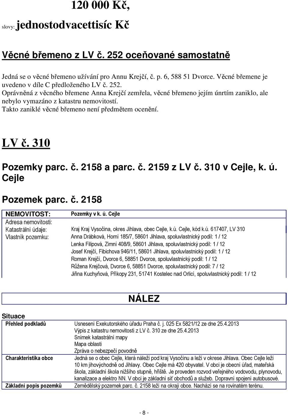 Takto zaniklé věcné břemeno není předmětem ocenění. LV č. 310 Pozemky parc. č. 2158 a parc. č. 2159 z LV č. 310 v Cejle, k. ú.