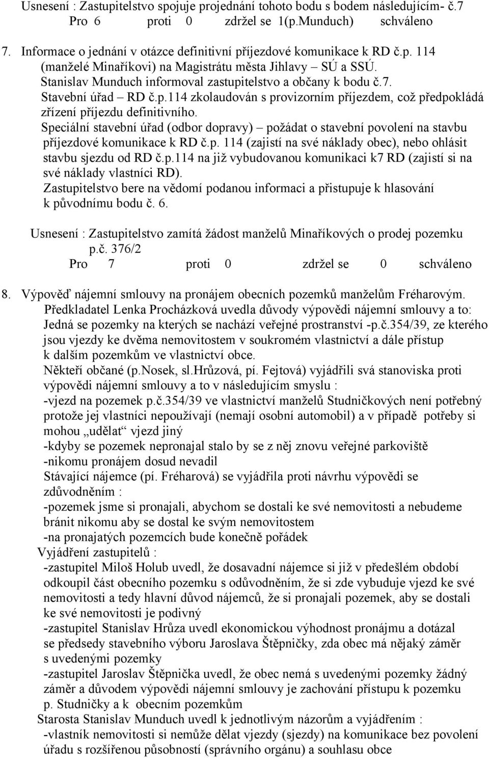 Stavební úřad RD č.p.114 zkolaudován s provizorním příjezdem, což předpokládá zřízení příjezdu definitivního.