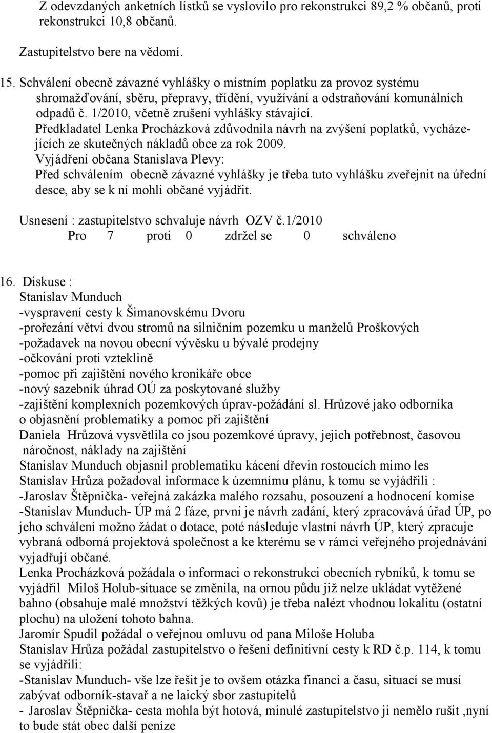 1/2010, včetně zrušení vyhlášky stávající. Předkladatel Lenka Procházková zdůvodnila návrh na zvýšení poplatků, vycházejících ze skutečných nákladů obce za rok 2009.