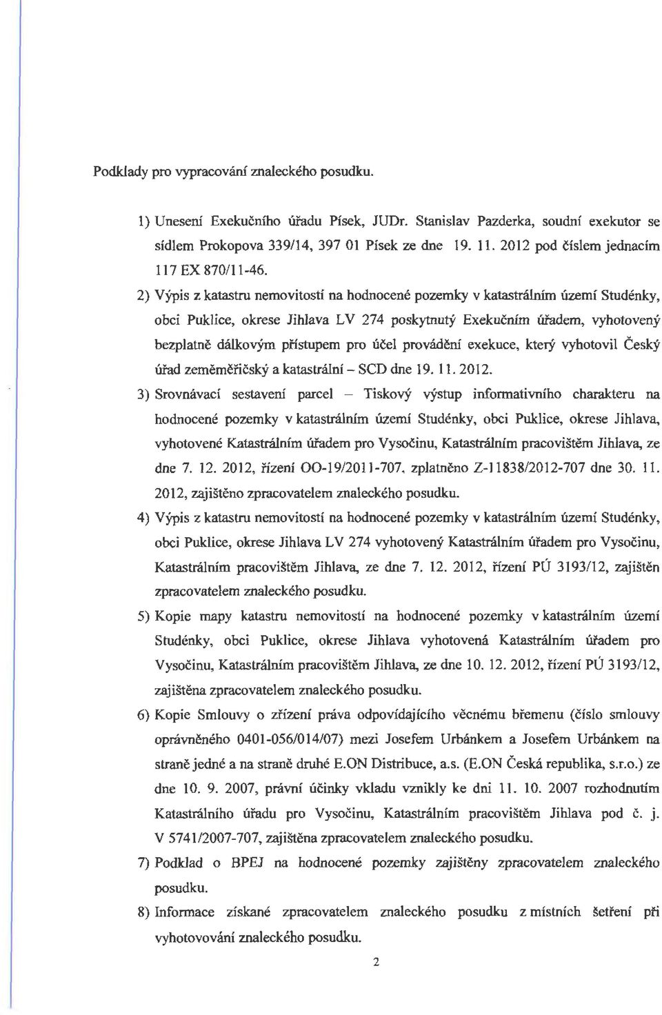 2) Výpis z katastru nemovitostí na hodnocené pozemky v katastrálním území Studénky, obci PukJice, okrese Jihlava LV 274 poskytnutý Exekučním úřadem, vyhotovený bezplatně dálkovým přístupem pro účel