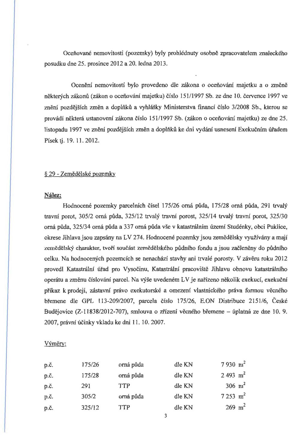 července 1997 ve znění pozdějších změn a doplňků a vyhlášky Ministerstva financí číslo 3/2008 Sb., kterou se provádí některá ustanovení zákona číslo 15111997 Sb. (zákon o oceňování majetku) ze dne 25.