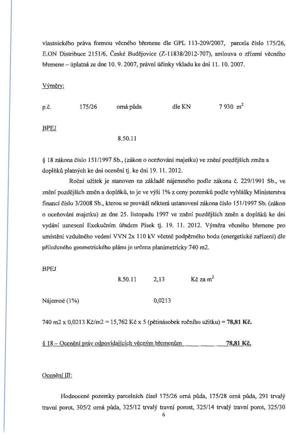 , (zákon o oceňování majetku) ve znění pozdějších změn a doplňků platných ke dni ocenění tj. ke dni 19. 11. 2012. Roční užitek je stanoven na základě nájemného podle zákona č. 229/1991 Sb.